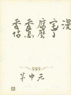 香香腐宅漫画网站怎么了