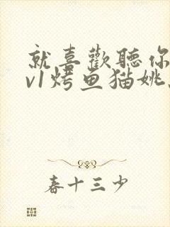 就喜欢听你叫1v1烤鱼猫姚蕊