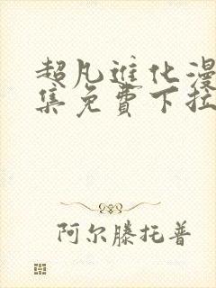 超凡进化漫画全集免费下拉式观看