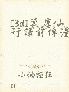 [3d]蒙尘仙行录前传漫画