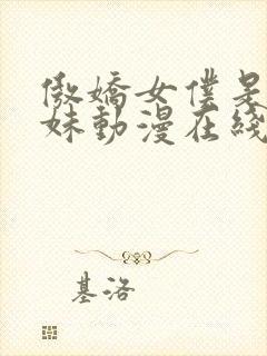 傲娇女仆是工口妹动漫在线无删减