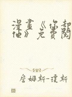 漫画《你却爱着他》免费阅读