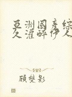 亚洲国产综合久久灌醉伊人