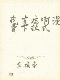 我有病啊漫画免费下拉式