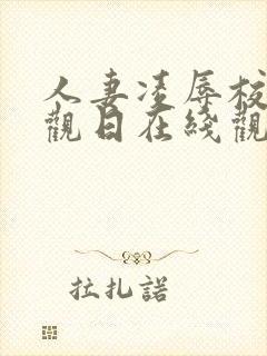 人妻凌辱校园参观日在线观看