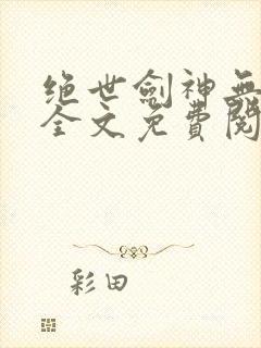 绝世剑神无弹窗全文免费阅读