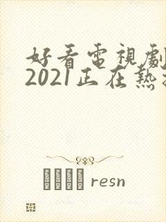 好看电视剧推荐2021正在热播的剧