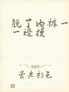 脱了内裤一边亲一边摸封面