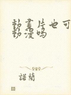 动画片也可以叫动漫吗