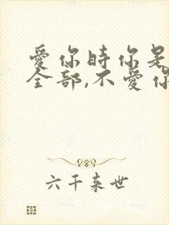 爱你时你是我的全部,不爱你时你什么都不是