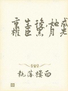 重生后,她成了权臣黑月光无弹窗封面