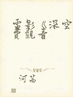 电影《深空》免费观看