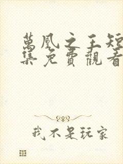 万凰之王短剧全集免费观看