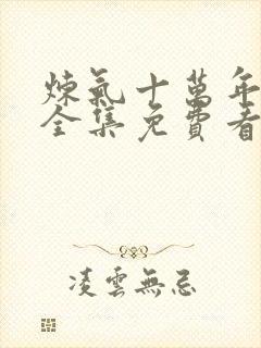 炼气十万年动漫全集免费看完正版