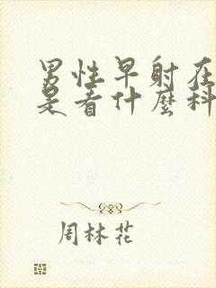 男性早射在医院是看什么科室