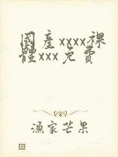 国产xxxx裸体xxx免费