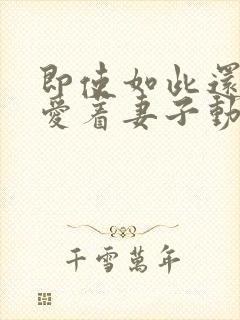 即使如此还是深爱着妻子动漫