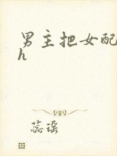 男主把女配喂饱h