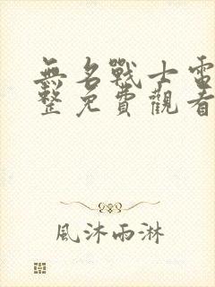 无名战士电影完整免费观看