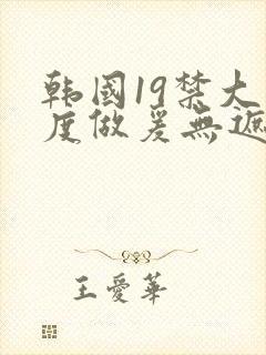 韩国19禁大尺度做爰无遮挡