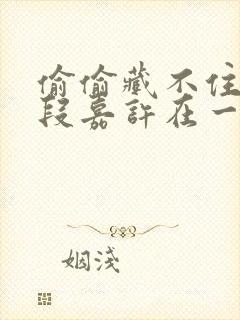 偷偷藏不住桑稚段嘉许在一起