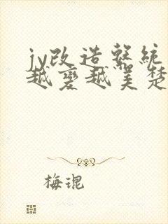 jy改造系统人越变越美楚倦安