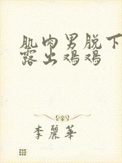 肌肉男脱下内裤露出鸡鸡