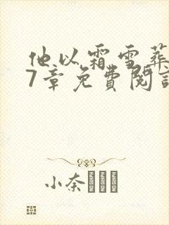 他以霜雪葬我第7章免费阅读下载