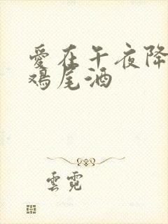 爱在午夜降临前鸡尾酒