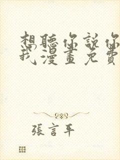 想听你说你喜欢我漫画免费下拉式