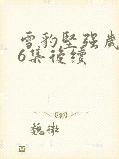 雪豹坚强岁月46集后续