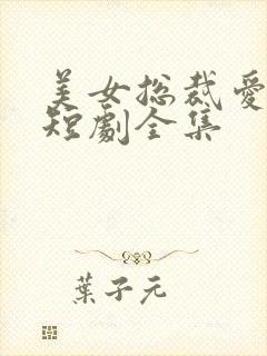 美女总裁爱上我短剧全集