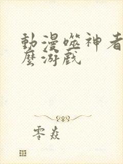 动漫噬神者是什么游戏