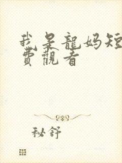 我是龙妈短剧免费观看