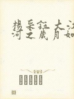 杨采钰 大江大河之岁月如歌