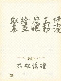 献给魔王伊伏洛基亚吧动漫在线观看