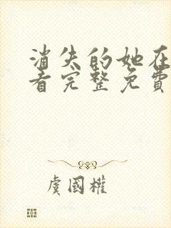 消失的她在线观看完整免费高清电影