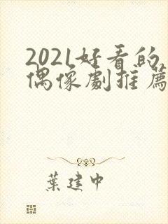 2021好看的偶像剧推荐