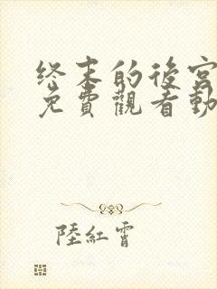 终末的后宫全集免费观看动漫