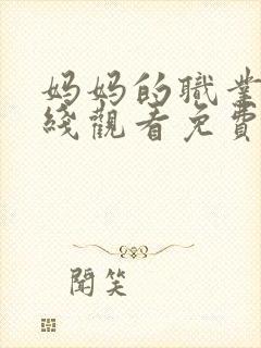 妈妈的职业8在线观看免费完整版电视剧全集