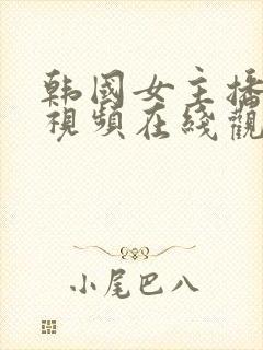 韩国女主播裸舞视频在线观看