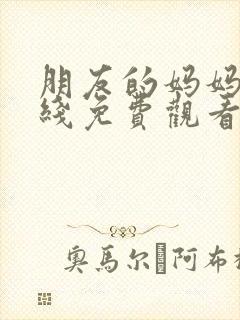 朋友的妈妈4在线免费观看