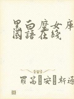 黑白魔女库伊拉国语在线