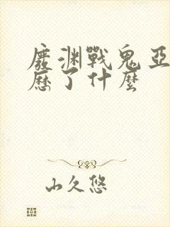 废渊战鬼亚默经历了什么