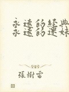 永远的经典影片永远的迷妹经典永远