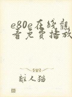 e80e在线观看免费播放电视剧大全