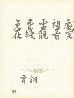 免费电视剧大全在线观看完整版