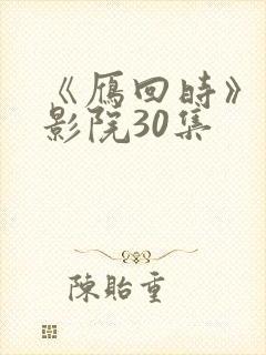 《雁回时》策驰影院30集