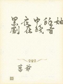 黑夜中的她 短剧 在线看