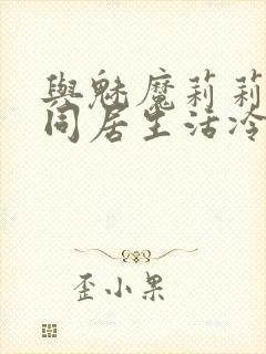 与魅魔莉莉姆的同居生活冷狐攻略